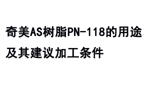 奇美AS树脂PN-118的用途及其建议加工条件