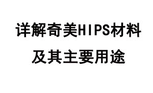 详解奇美HIPS材料及其主要用途